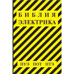 Библия электрика: ПУЭ (шестое и седьмое издания, все действующие разделы), ПОТ, ПТЭ