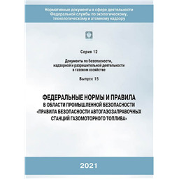 Серия 12 Выпуск 15 Федеральные нормы и правила в области промышленной безопасности Правила безопасности автогазозаправочных станций газомоторного топлива (2-е издание, переработанное)