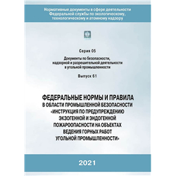 Серия 05 Выпуск 61 Федеральные нормы и правила в области промышленной безопасности Инструкция по предупреждению экзогенной и эндогенной пожароопасности на объектах ведения горных работ угольной промышленности