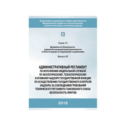 Серия 10 Выпуск 85 Административный регламент по исполнению ФСЭТАН государственной функции по осуществлению государственного контроля (надзора) за соблюдением требований технического регламента Таможенного союза Безопасность лифтов (2-е издание исправленное и дополненное)
