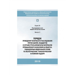 Серия 29 Выпуск 03 Порядок проведения технического расследования причин аварий, инцидентов в случае утраты ВМ промышленного назначения на объектах, поднадзорных ФСЭТАН (4-е издание, исправленное)